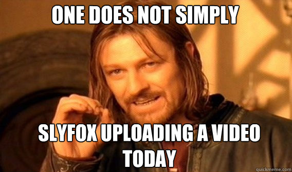 One does not simply slyfox uploading a video today - One does not simply slyfox uploading a video today  Boromirmod