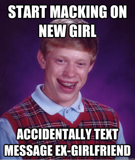 Start macking on new girl accidentally text message ex-girlfriend  Badluckbrian