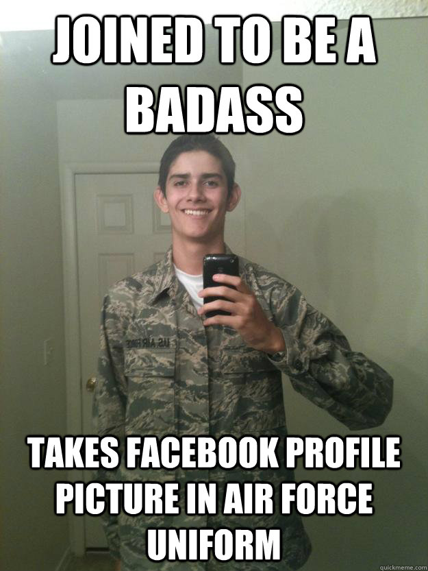 Joined to be a badass Takes facebook profile picture in Air Force Uniform  