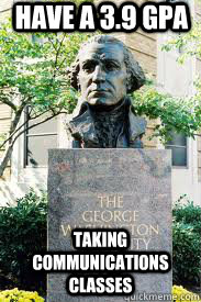 Have a 3.9 GPA Taking Communications Classes  Ironic GWU