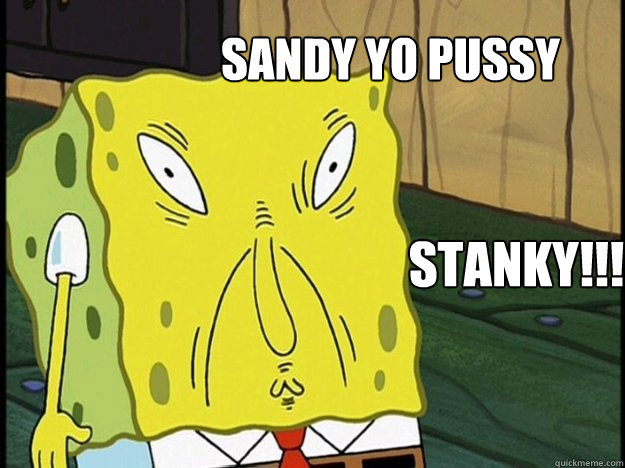 Sandy yo pussy
 Stanky!!!  Asian Face Spongebob