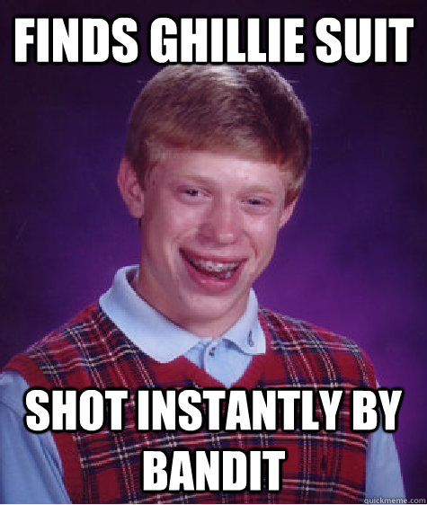 Finds Ghillie Suit Shot instantly by Bandit  Bad Luck Brian