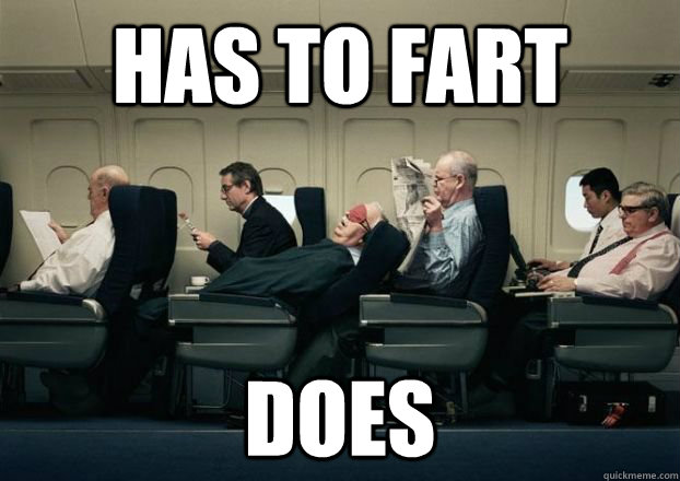 has to fart does - has to fart does  Scumbag Passenger