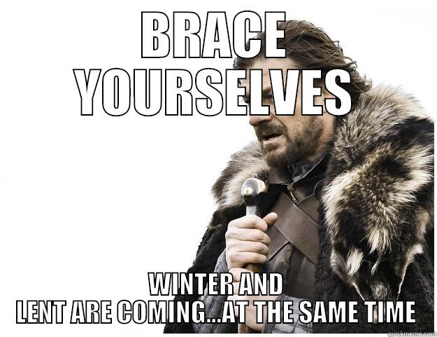 BRACE YOURSELVES WINTER AND LENT ARE COMING...AT THE SAME TIME Imminent Ned