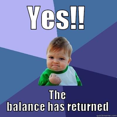 YES!! THE BALANCE HAS RETURNED Success Kid