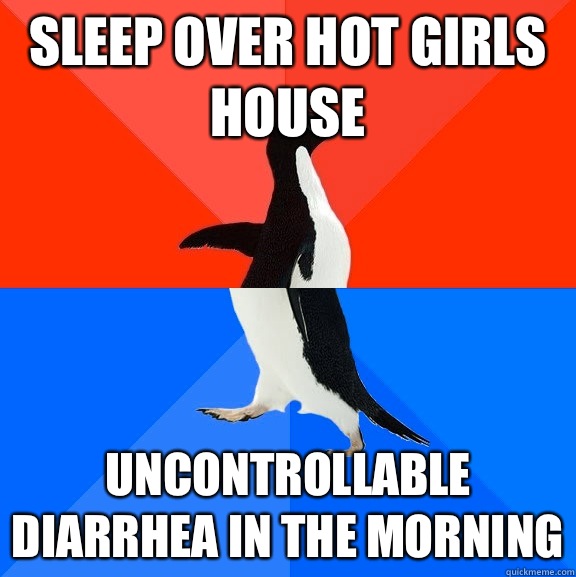 Sleep over hot girls house Uncontrollable diarrhea in the morning  Socially Awesome Awkward Penguin