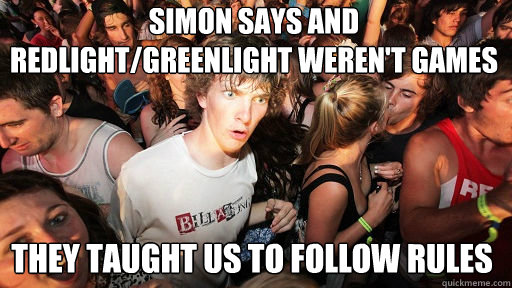 Simon says and redlight/greenlight weren't games they taught us to follow rules  Sudden Clarity Clarence