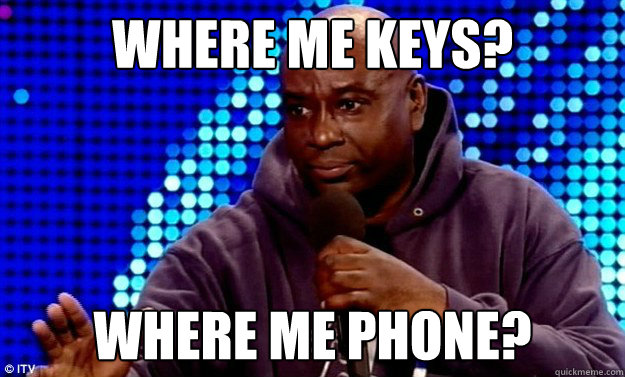 Where Me Keys? Where Me Phone?  Where Me Keys Where Me Phone