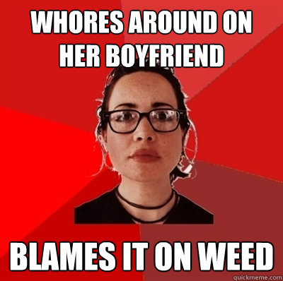 Whores around on her boyfriend blames it on weed  Liberal Douche Garofalo