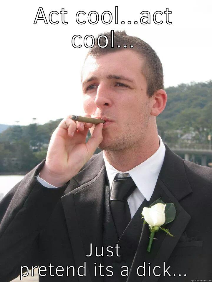 ACT COOL...ACT COOL... JUST PRETEND ITS A DICK... Misc