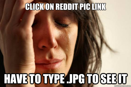 Click on reddit pic link Have to type .jpg to see it  - Click on reddit pic link Have to type .jpg to see it   First World Problems