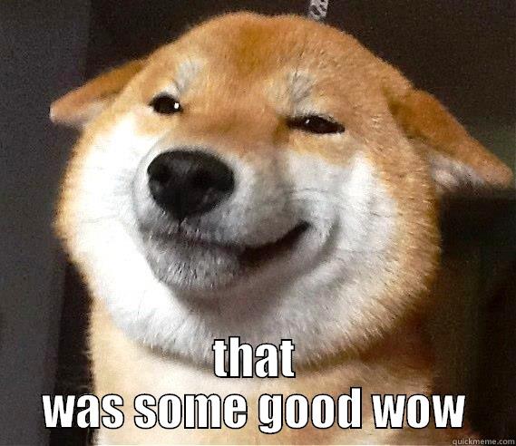  THAT WAS SOME GOOD WOW Misc