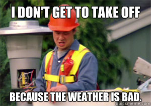 I don't get to take off because the weather is bad.  Nobody pays me