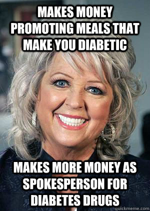 Makes money promoting meals that make you diabetic Makes more money as spokesperson for diabetes drugs  