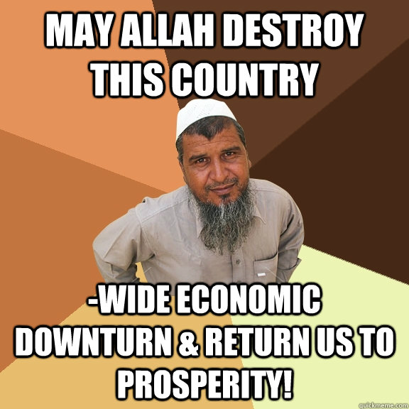 May Allah destroy this country -wide economic downturn & return us to prosperity!  Ordinary Muslim Man