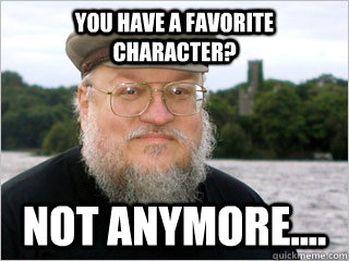 You have a favorite character? Not anymore....  