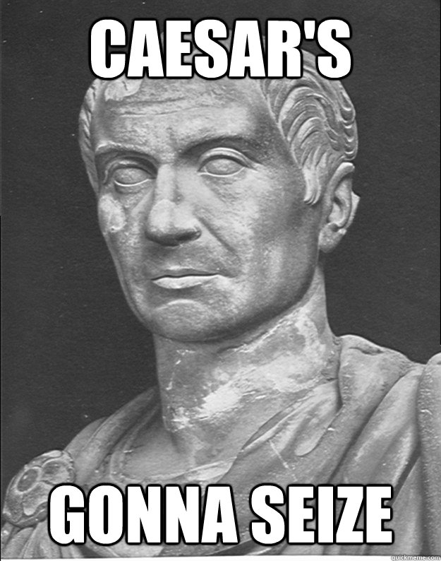 Caesar's gonna seize - Caesar's gonna seize  caesar meme