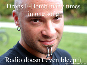 Drops F-Bomb many times in one song Radio doesn't even bleep it  David Draiman