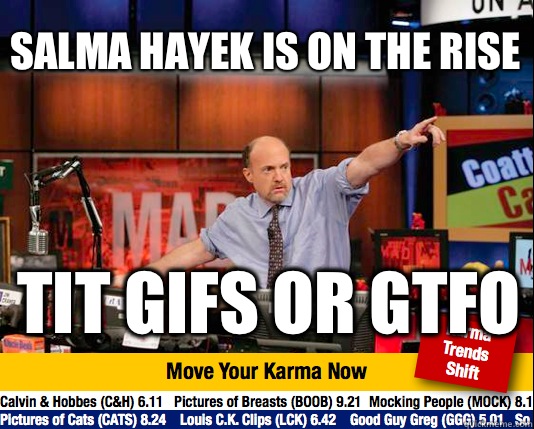 Salma hayek is on the rise Tit gifs or gtfo  Mad Karma with Jim Cramer