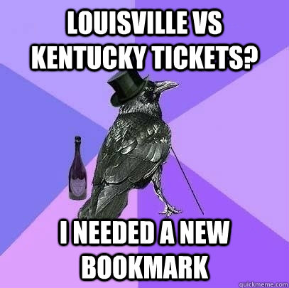 Louisville vs Kentucky tickets? i needed a new bookmark  Rich Raven