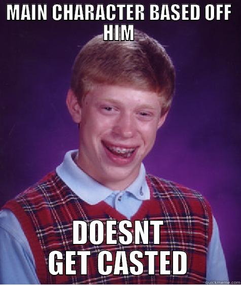MAIN CHARACTER BASED OFF HIM DOESNT GET CASTED Bad Luck Brian