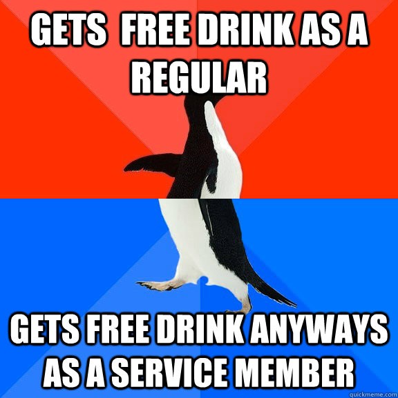 Gets  free drink as a regular Gets free drink anyways as a service member  Socially Awesome Awkward Penguin