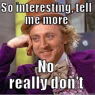 SO INTERESTING, TELL ME MORE NO REALLY DON'T Creepy Wonka