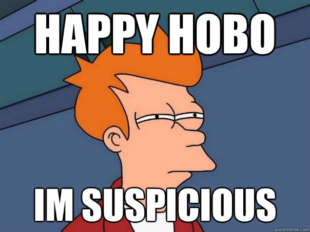 happy hobo im suspicious  Futurama Fry