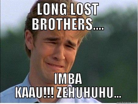 LONG LOST BROTHERS.... IMBA KAAU!!! ZEHUHUHU... 1990s Problems