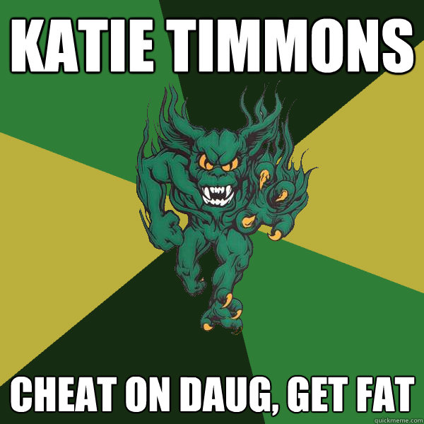 Katie Timmons CHEAT ON DAUG, GET FAT  Green Terror