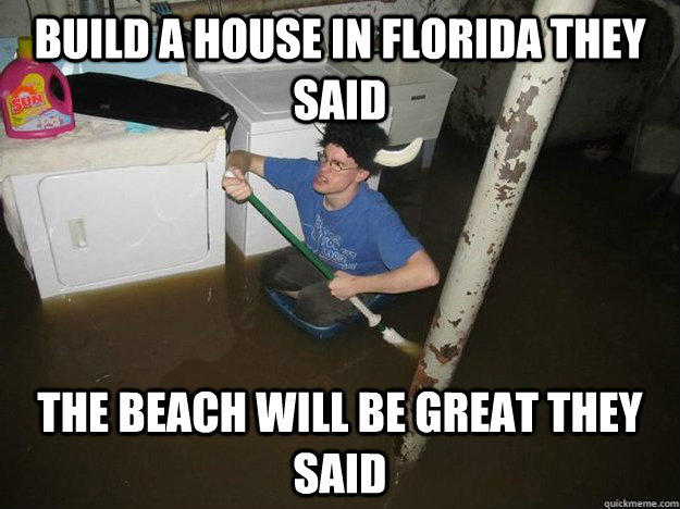 build a house in florida they said the beach will be great they said  Fixd The Laundry They Said