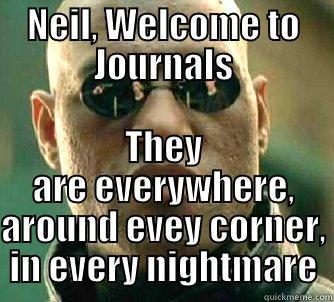 NEIL, WELCOME TO JOURNALS THEY ARE EVERYWHERE, AROUND EVEY CORNER, IN EVERY NIGHTMARE Matrix Morpheus