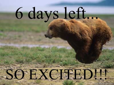 6 days left... SO EXCITED!!! - 6 days left... SO EXCITED!!!  Hover bear