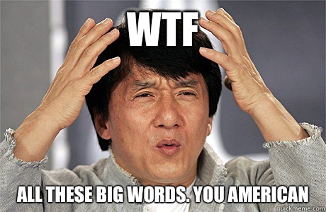 WTF All these big words. You American  Jackie Chan Meme