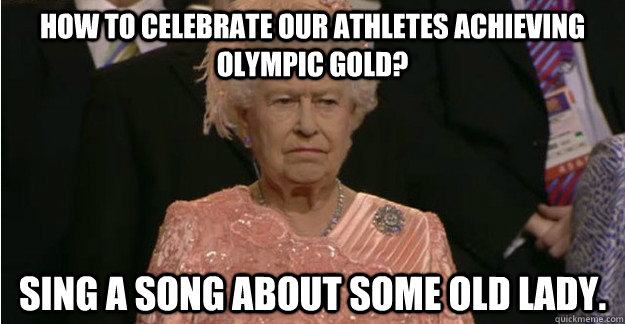 How to celebrate our athletes achieving Olympic gold? sing a song about some old lady. - How to celebrate our athletes achieving Olympic gold? sing a song about some old lady.  God Save Her
