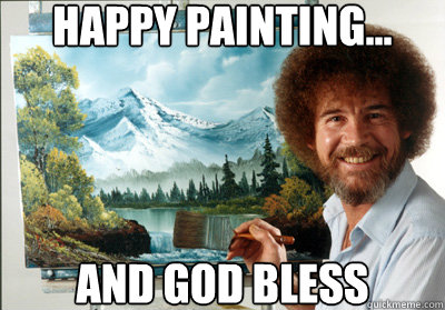 Happy Painting... And God Bless - Happy Painting... And God Bless  Bob Ross