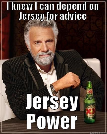 I KNEW I CAN DEPEND ON JERSEY FOR ADVICE JERSEY POWER The Most Interesting Man In The World