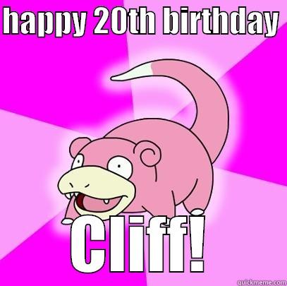 HAPPY 20TH BIRTHDAY  CLIFF! Slowpoke