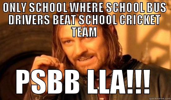 ONLY SCHOOL WHERE SCHOOL BUS DRIVERS BEAT SCHOOL CRICKET TEAM PSBB LLA!!! Boromir