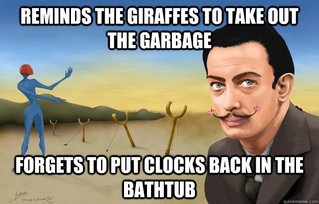 reminds the giraffes to take out the garbage forgets to put clocks back in the bathtub - reminds the giraffes to take out the garbage forgets to put clocks back in the bathtub  Scumbag salvador dali