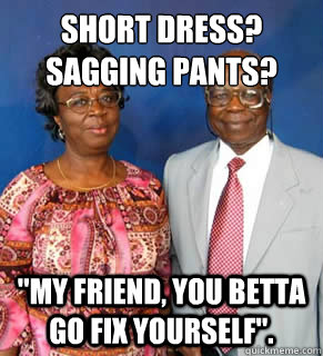SHORT DRESS? 
SAGGING PANTS? 