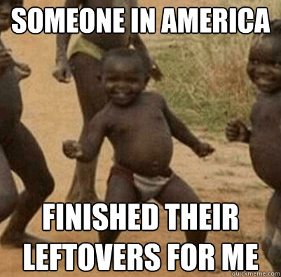 someone in america finished their leftovers for me - someone in america finished their leftovers for me  Third World Success Kid