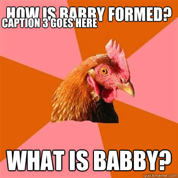 How is babby formed? What is babby? Caption 3 goes here  Anti-Joke Chicken