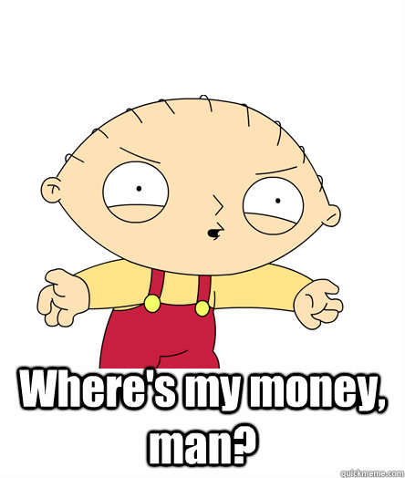 Where's my money, man? - Where's my money, man?  Seething Stewie