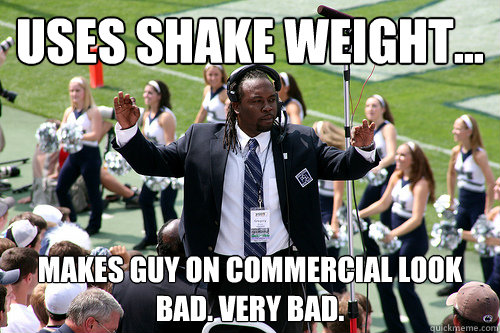 Uses Shake weight... Makes guy on commercial look bad. Very bad.  Good Guy Gregory Drane