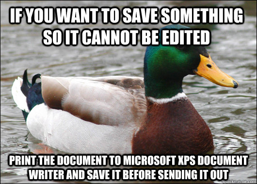 If you want to save something so it cannot be edited Print the document to microsoft xps document writer and save it before sending it out  Actual Advice Mallard