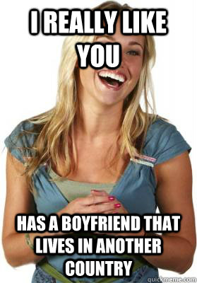I really like you Has a boyfriend that lives in another country  Friend Zone Fiona
