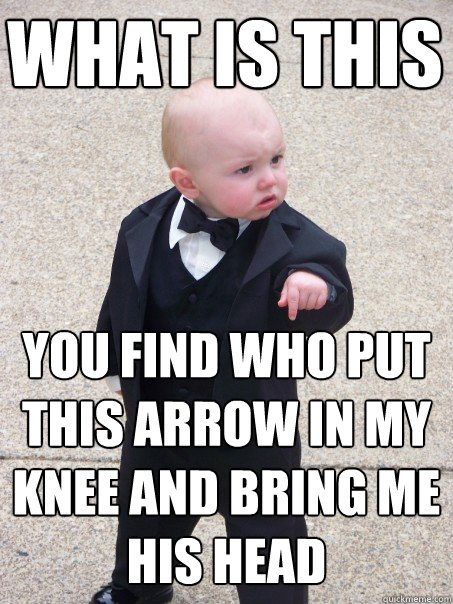 what is this you find who put this arrow in my knee and bring me his head - what is this you find who put this arrow in my knee and bring me his head  Baby Godfather