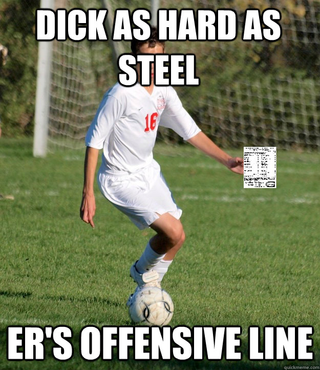 Dick as hard as steel er's offensive line  Flaccid