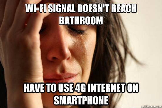 Wi-fi signal doesn't reach bathroom Have to use 4g internet on smartphone   First World Problems